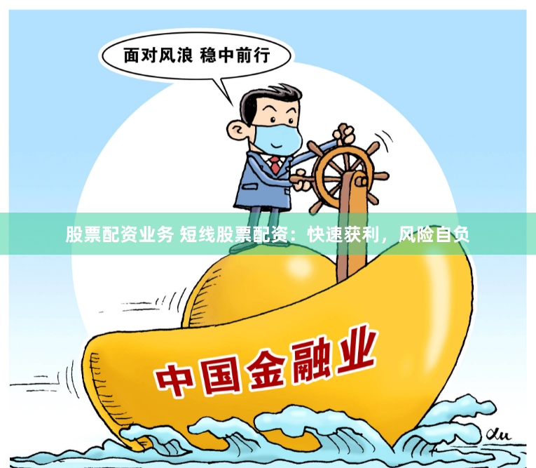 股票配资业务 短线股票配资：快速获利，风险自负