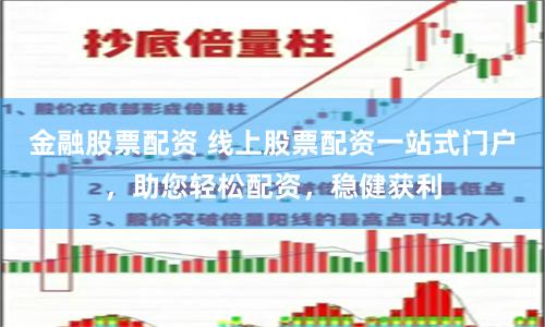 金融股票配资 线上股票配资一站式门户，助您轻松配资，稳健获利