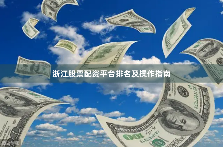 浙江股票配资平台排名及操作指南